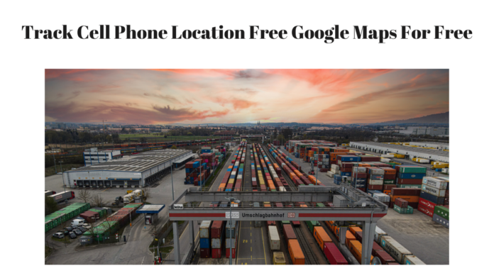 Track Cell Phone Location Free Google Maps For Free