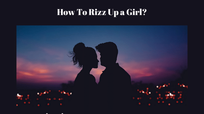 how to rizz up a girl