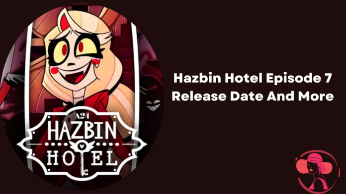 hazbin hotel episode 7 release date